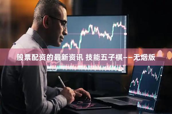 股票配资的最新资讯 技能五子棋——无烟版
